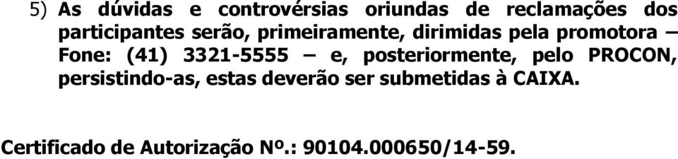 (4) 332-5555 e, posteriormente, pelo PROCON, persistindo-as, estas