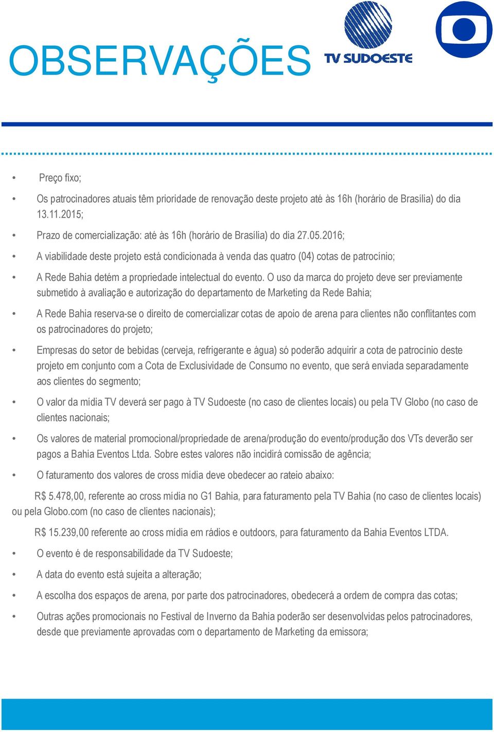 2016; A viabilidade deste projeto está condicionada à venda das quatro (04) cotas de patrocínio; A Rede Bahia detém a propriedade intelectual do evento.