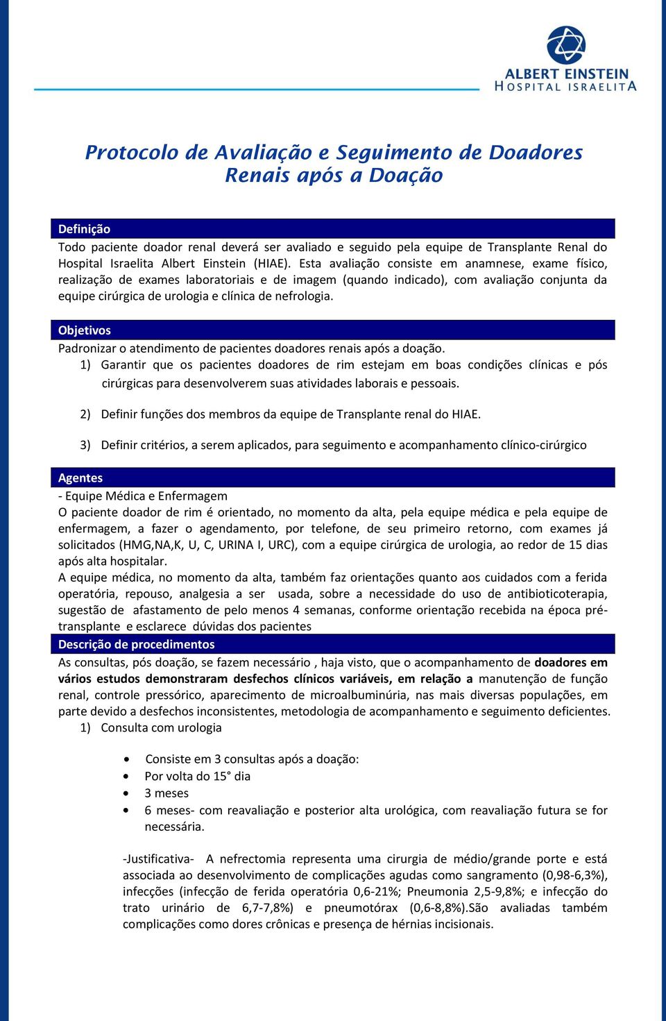 Esta avaliação consiste em anamnese, exame físico, realização de exames laboratoriais e de imagem (quando indicado), com avaliação conjunta da equipe cirúrgica de urologia e clínica de nefrologia.