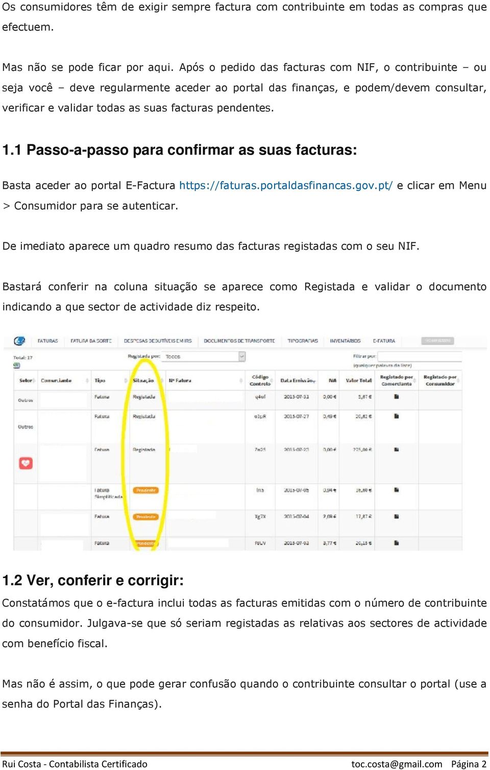 1 Passo-a-passo para confirmar as suas facturas: Basta aceder ao portal E-Factura https://faturas.portaldasfinancas.gov.pt/ e clicar em Menu > Consumidor para se autenticar.