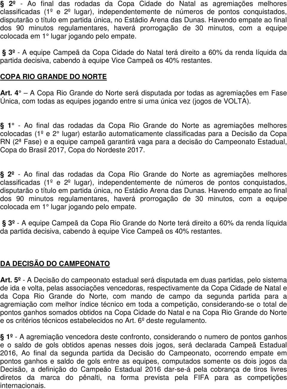 3º - A equipe Campeã da Copa Cidade do Natal terá direito a 60% da renda líquida da partida decisiva, cabendo à equipe Vice Campeã os 40% restantes. COPA RIO GRANDE DO NORTE Art.