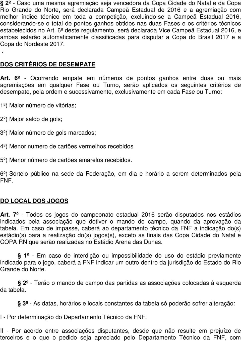 6º deste regulamento, será declarada Vice Campeã Estadual 2016, e ambas estarão automaticamente classificadas para disputar a Copa do Brasil 2017 e a Copa do Nordeste 2017.