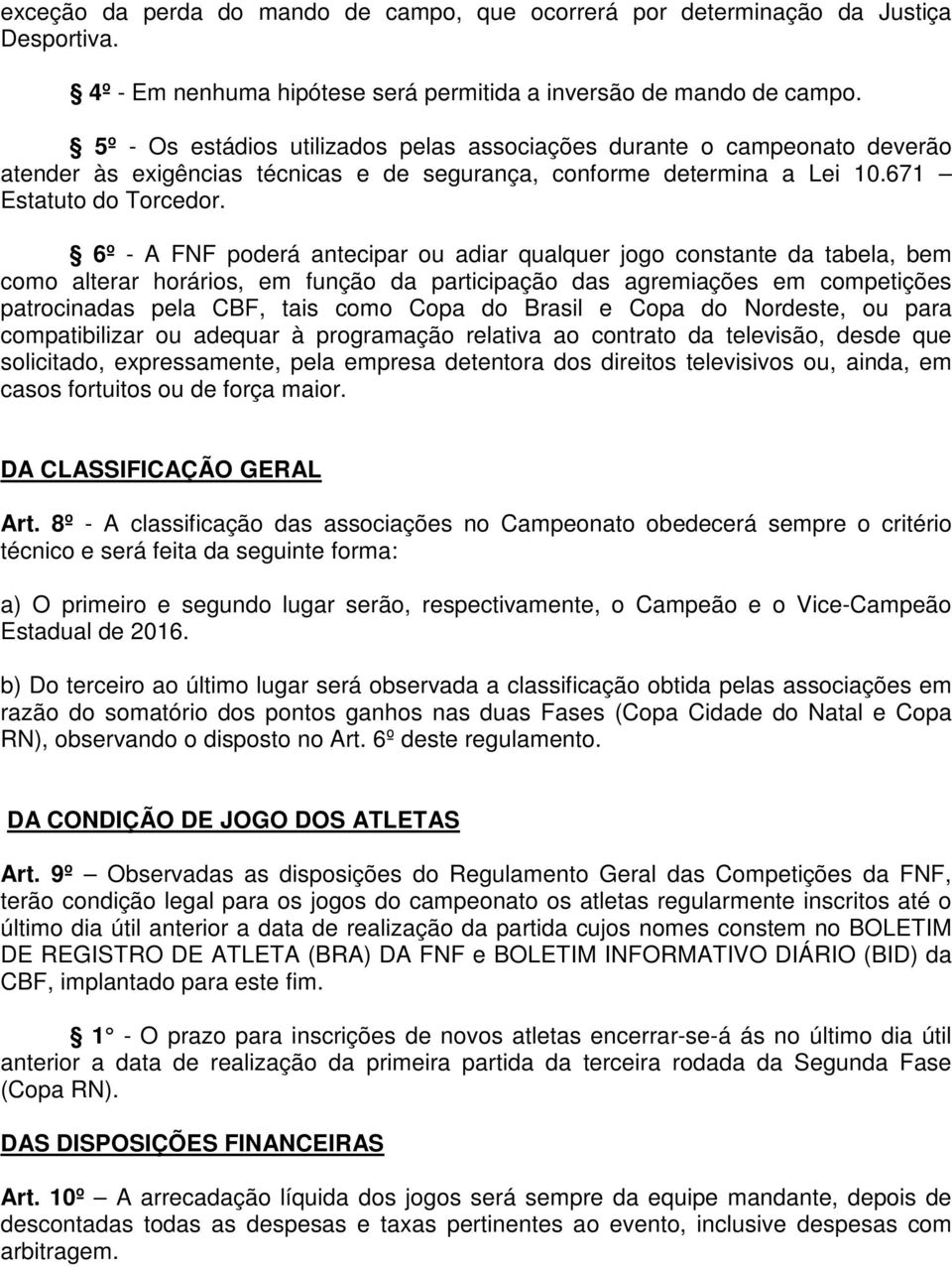 6º - A FNF poderá antecipar ou adiar qualquer jogo constante da tabela, bem como alterar horários, em função da participação das agremiações em competições patrocinadas pela CBF, tais como Copa do