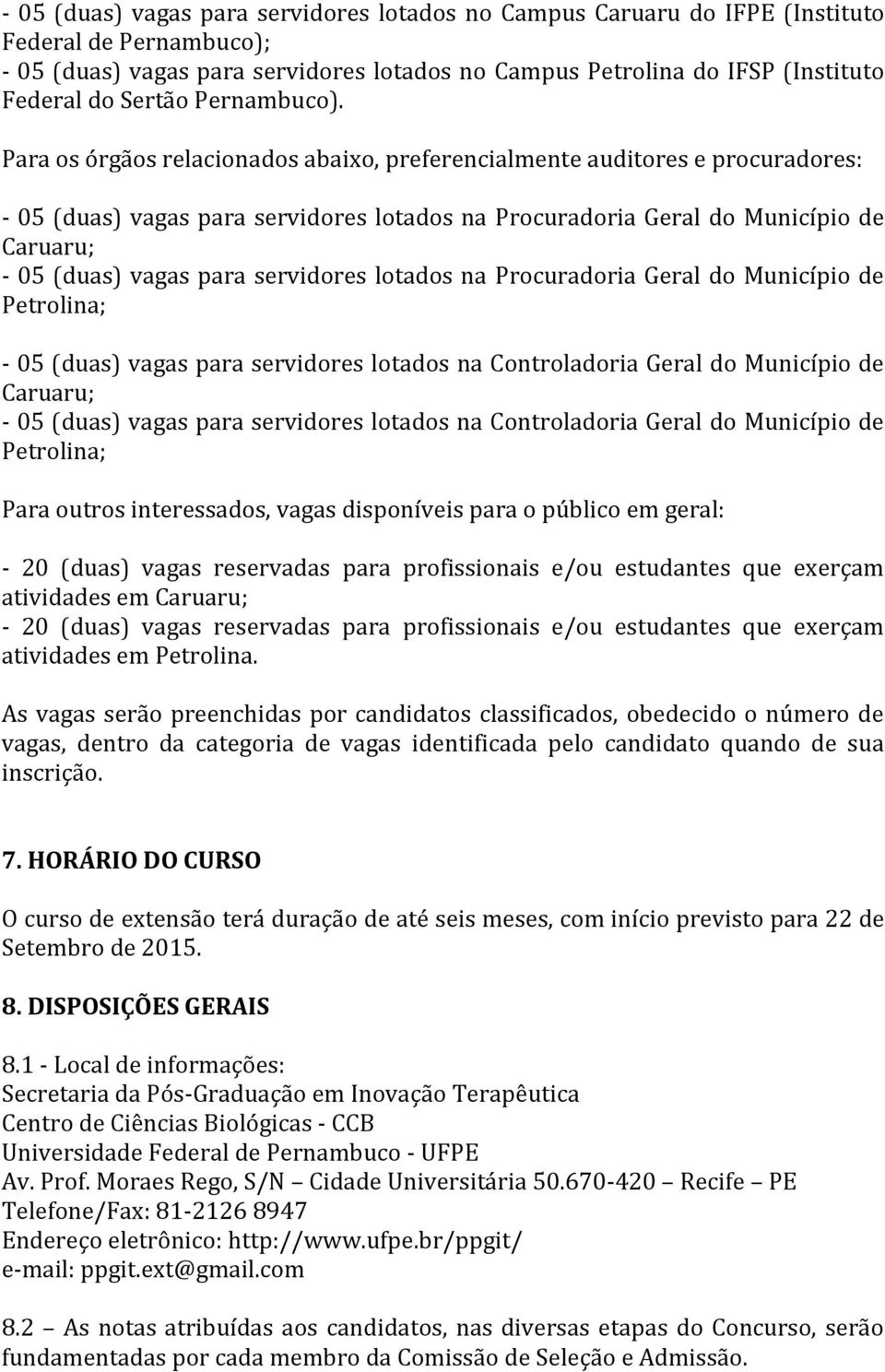 Para os órgãos relacionados abaixo, preferencialmente auditores e procuradores: - 05 (duas) vagas para servidores lotados na Procuradoria Geral do Município de Caruaru; - 05 (duas) vagas para