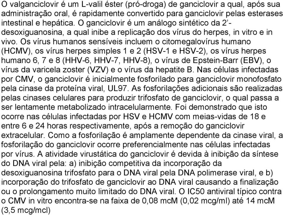Os vírus humanos sensíveis incluem o citomegalovírus humano (HCMV), os vírus herpes simples 1 e 2 (HSV-1 e HSV-2), os vírus herpes humano 6, 7 e 8 (HHV-6, HHV-7, HHV-8), o vírus de Epstein-Barr
