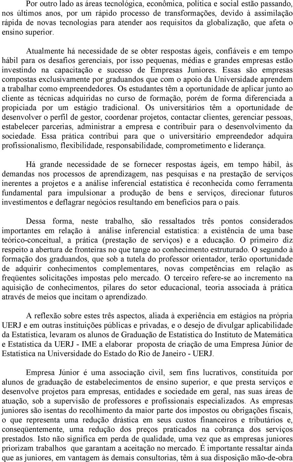 Atualmente há necessidade de se obter respostas ágeis, confiáveis e em tempo hábil para os desafios gerenciais, por isso pequenas, médias e grandes empresas estão investindo na capacitação e sucesso