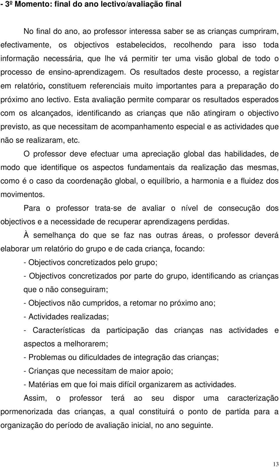 Os resultados deste processo, a registar em relatório, constituem referenciais muito importantes para a preparação do próximo ano lectivo.