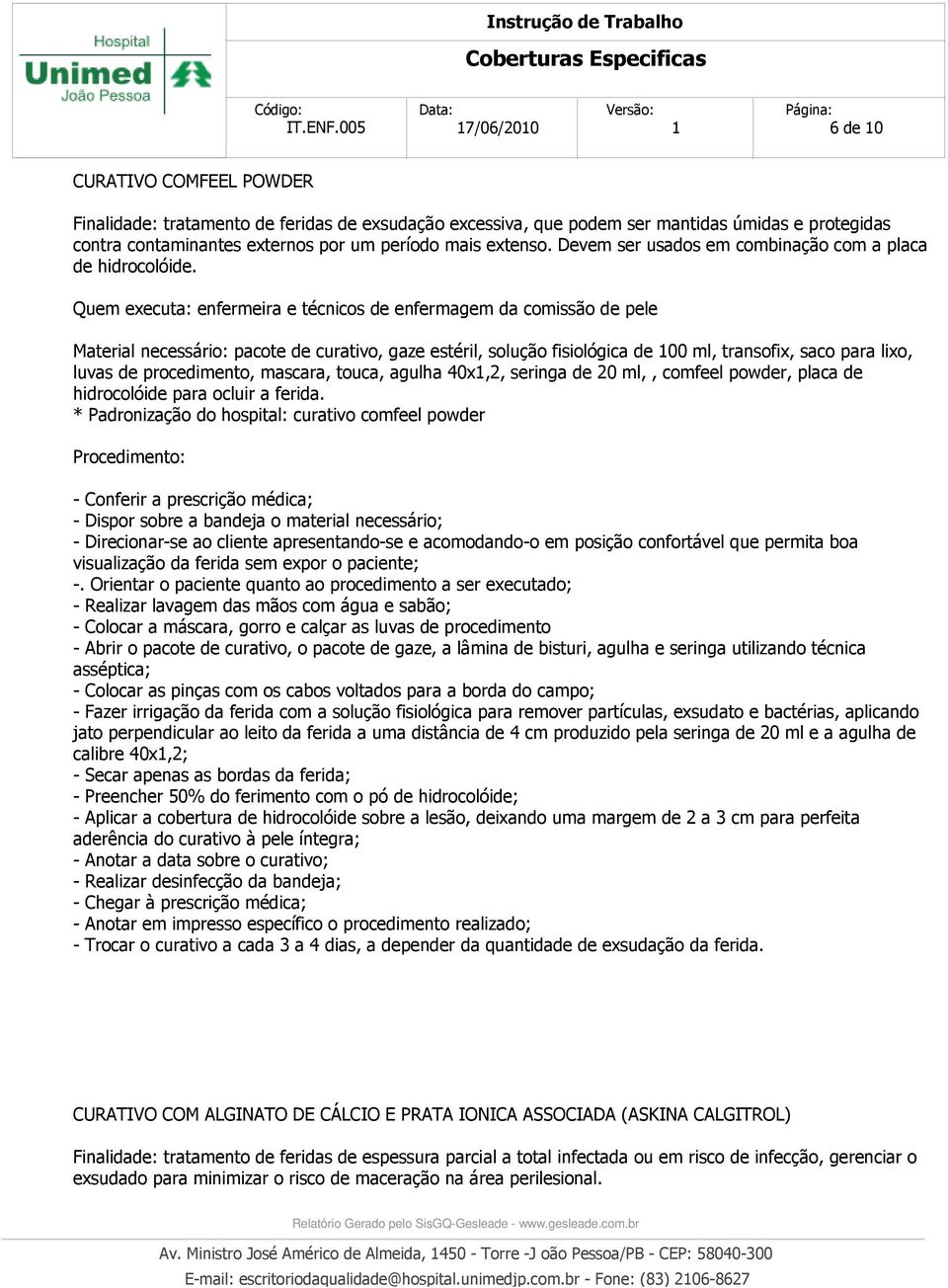 Material necessário: pacote de curativo, gaze estéril, solução fisiológica de 100 ml, transofix, saco para lixo, luvas de procedimento, mascara, touca, agulha 40x1,2, seringa de 20 ml,, comfeel