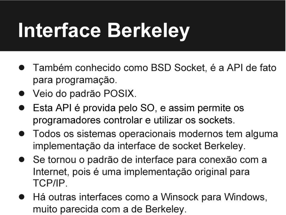 Todos os sistemas operacionais modernos tem alguma implementação da interface de socket Berkeley.