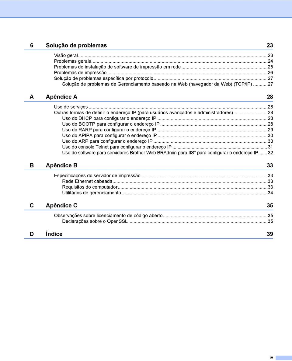 ..28 Outras formas de definir o endereço IP (para usuários avançados e administradores)...28 Uso do DHCP para configurar o endereço IP...28 Uso do BOOTP para configurar o endereço IP.