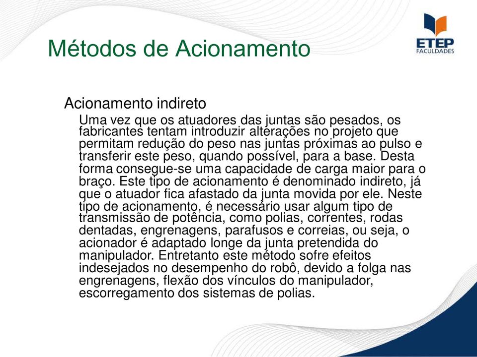 Este tipo de acionamento é denominado indireto, já que o atuador fica afastado da junta movida por ele.