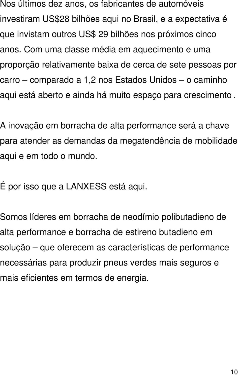 crescimento. A inovação em borracha de alta performance será a chave para atender as demandas da megatendência de mobilidade aqui e em todo o mundo. É por isso que a LANXESS está aqui.