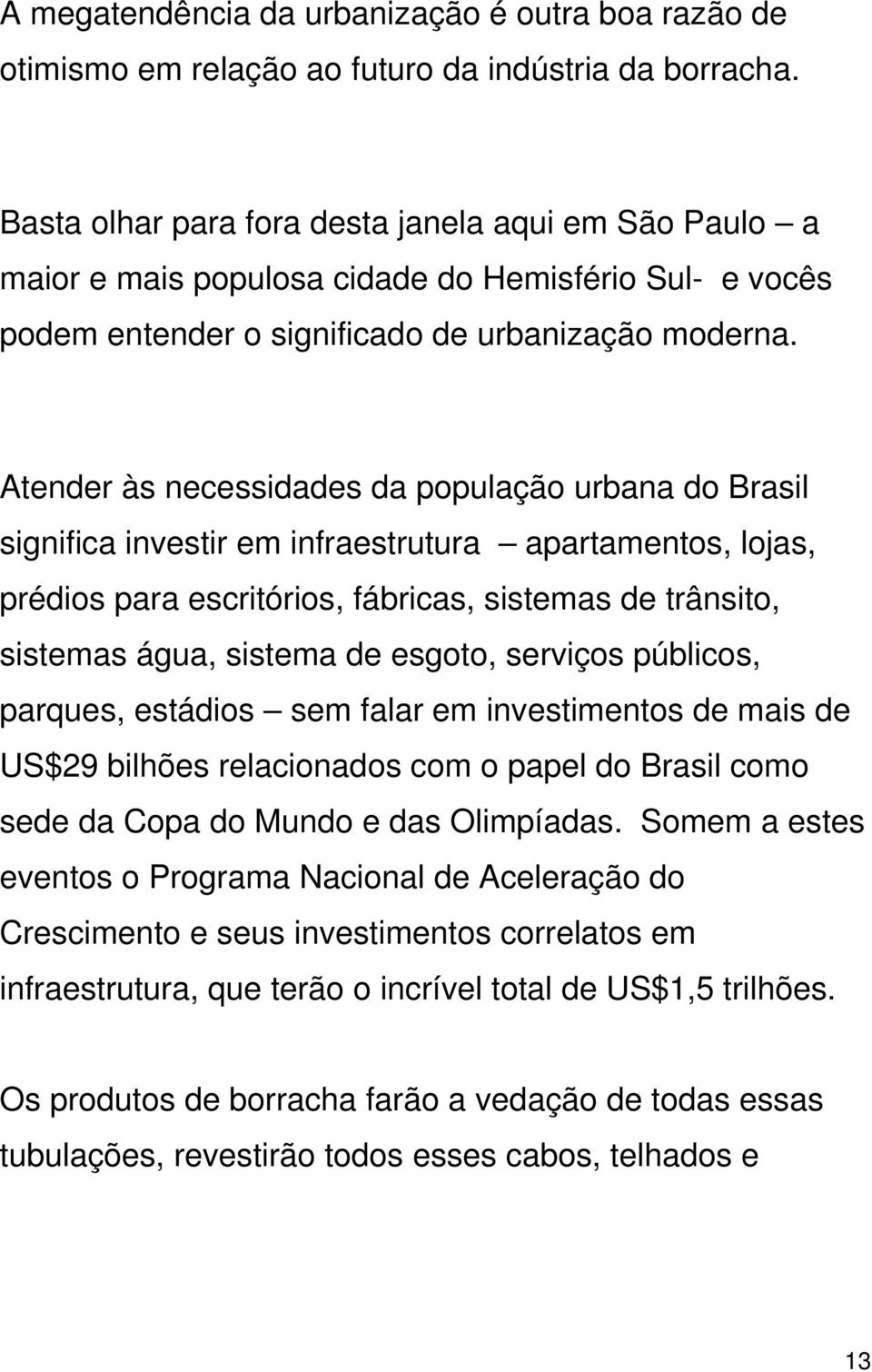 Atender às necessidades da população urbana do Brasil significa investir em infraestrutura apartamentos, lojas, prédios para escritórios, fábricas, sistemas de trânsito, sistemas água, sistema de