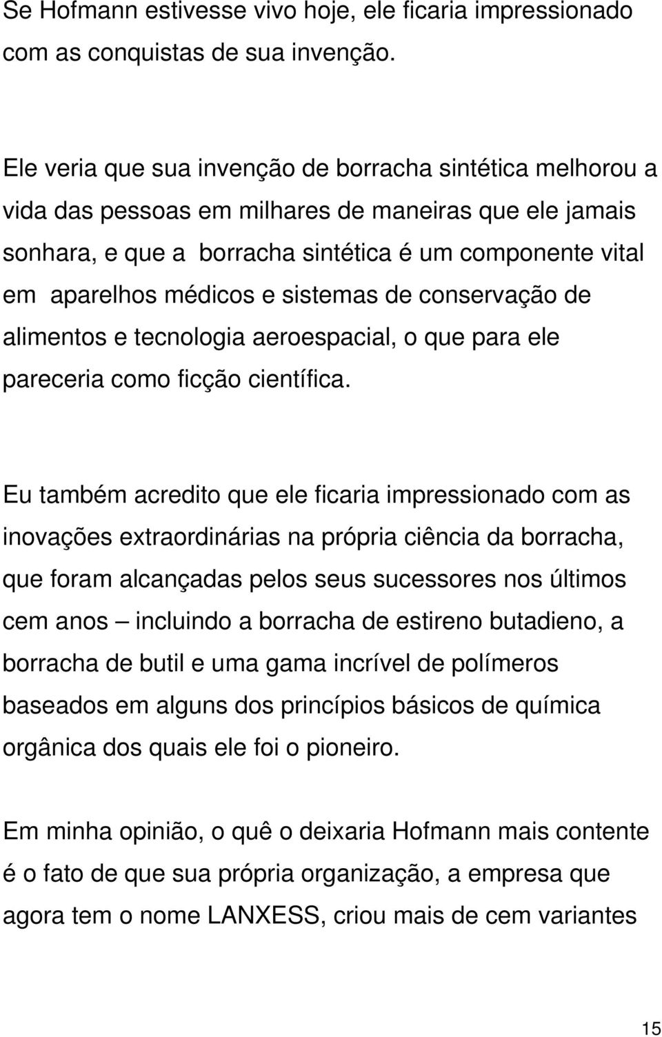 sistemas de conservação de alimentos e tecnologia aeroespacial, o que para ele pareceria como ficção científica.