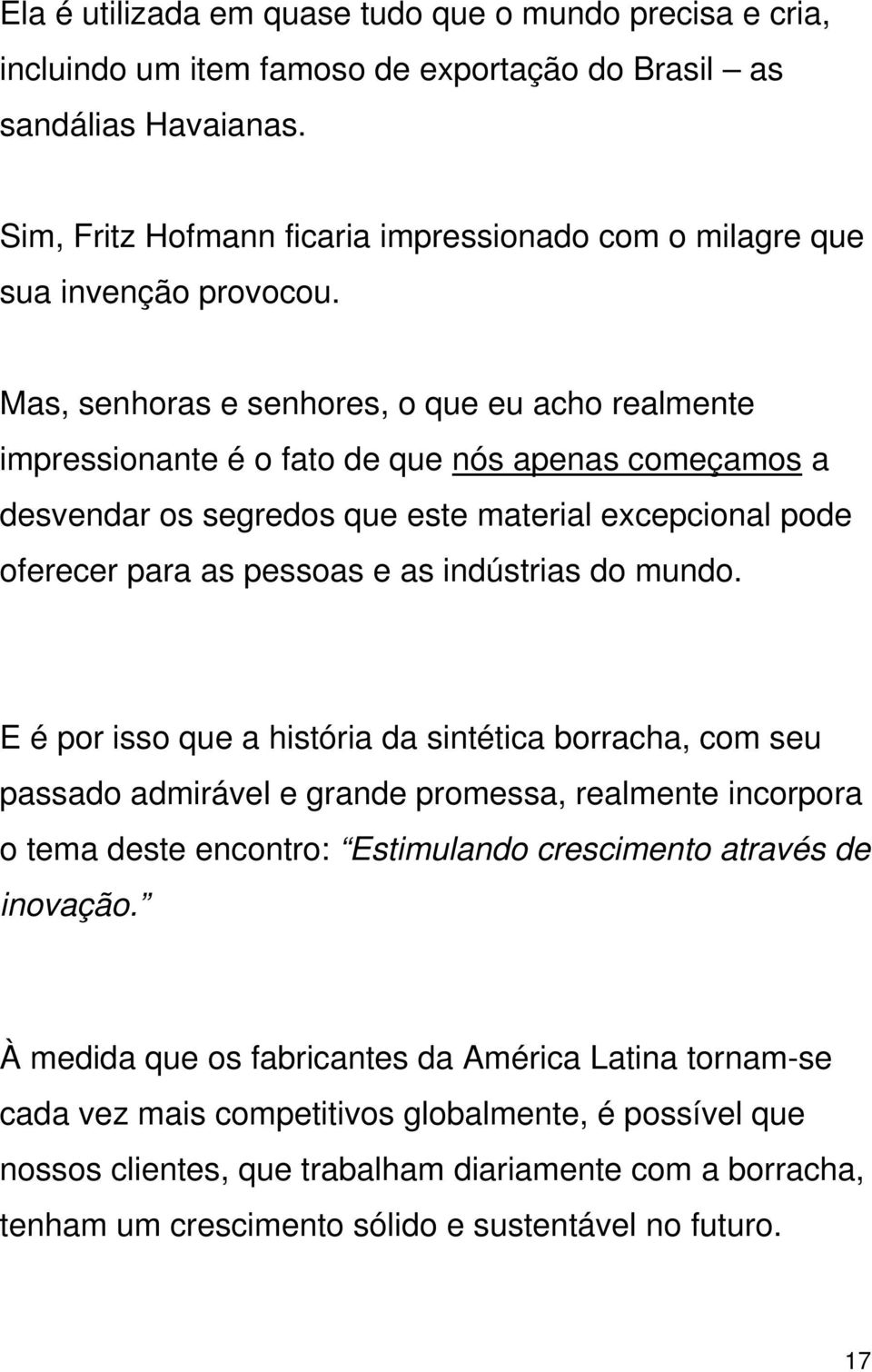 Mas, senhoras e senhores, o que eu acho realmente impressionante é o fato de que nós apenas começamos a desvendar os segredos que este material excepcional pode oferecer para as pessoas e as