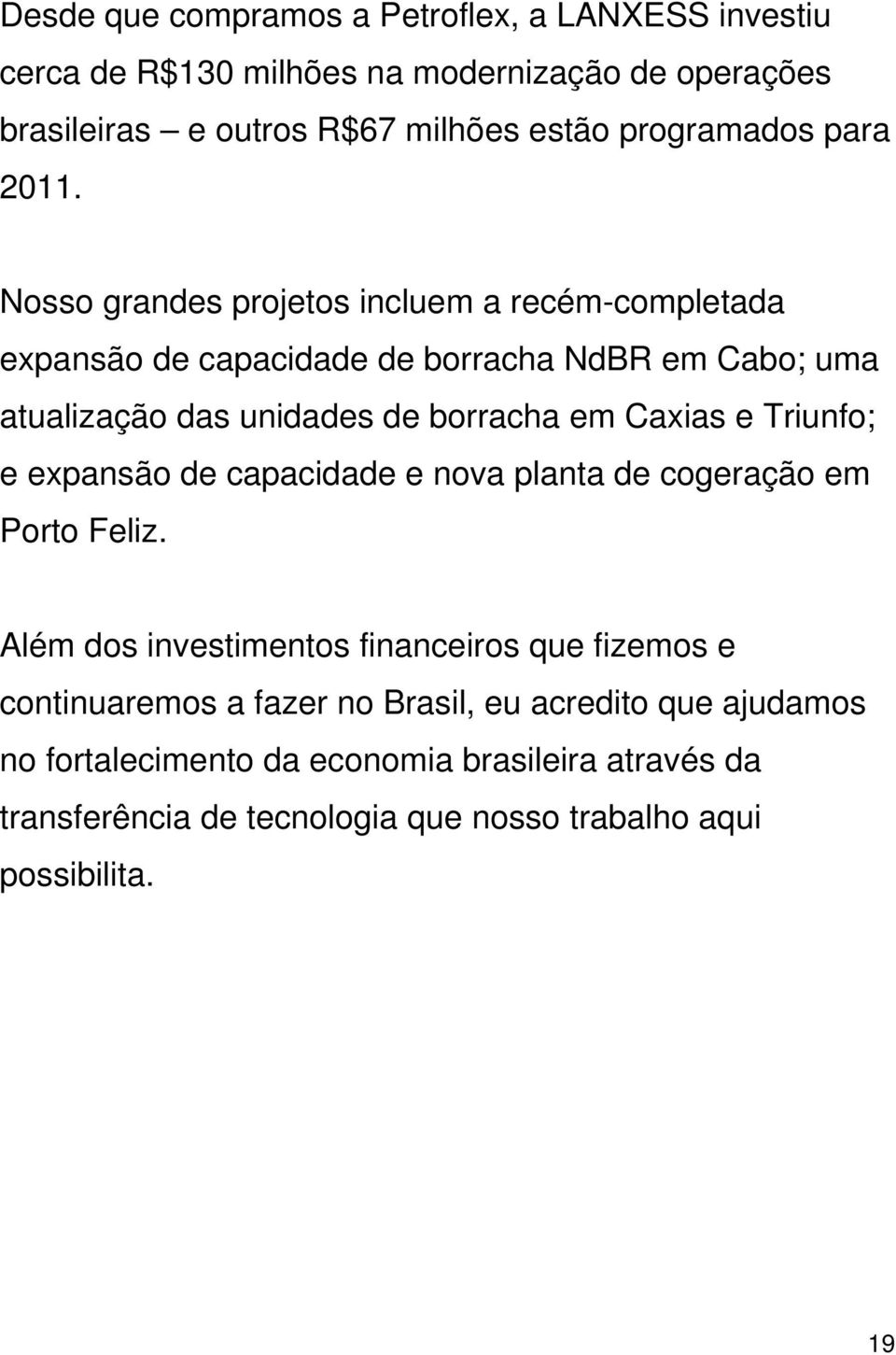 Nosso grandes projetos incluem a recém-completada expansão de capacidade de borracha NdBR em Cabo; uma atualização das unidades de borracha em Caxias e