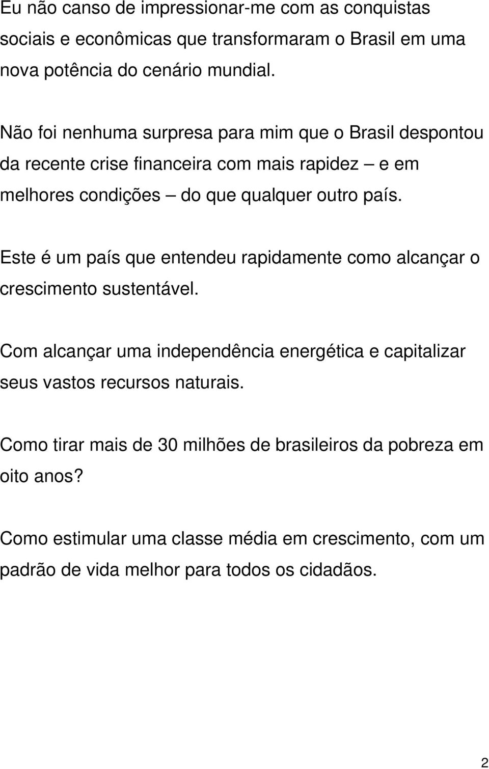 Este é um país que entendeu rapidamente como alcançar o crescimento sustentável.