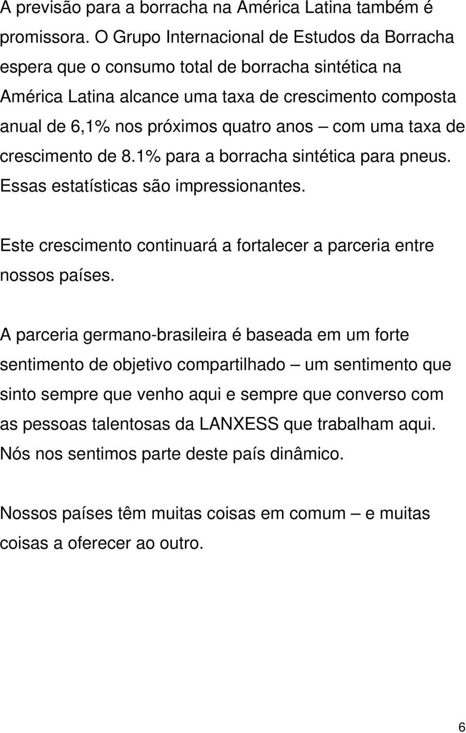 uma taxa de crescimento de 8.1% para a borracha sintética para pneus. Essas estatísticas são impressionantes. Este crescimento continuará a fortalecer a parceria entre nossos países.