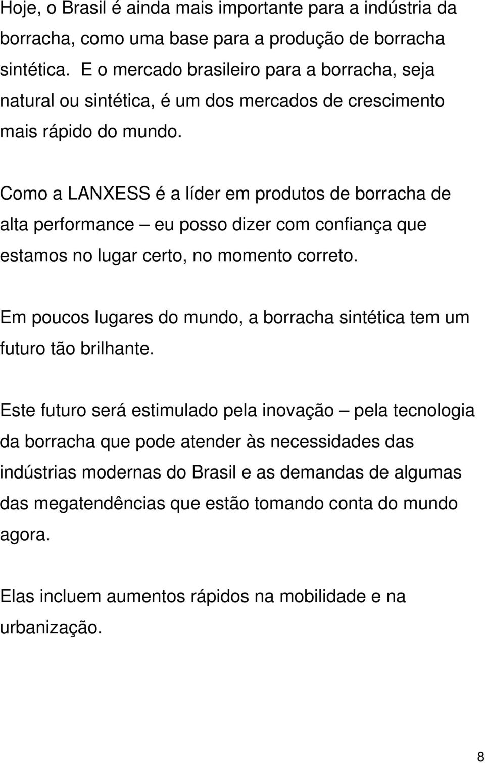 Como a LANXESS é a líder em produtos de borracha de alta performance eu posso dizer com confiança que estamos no lugar certo, no momento correto.