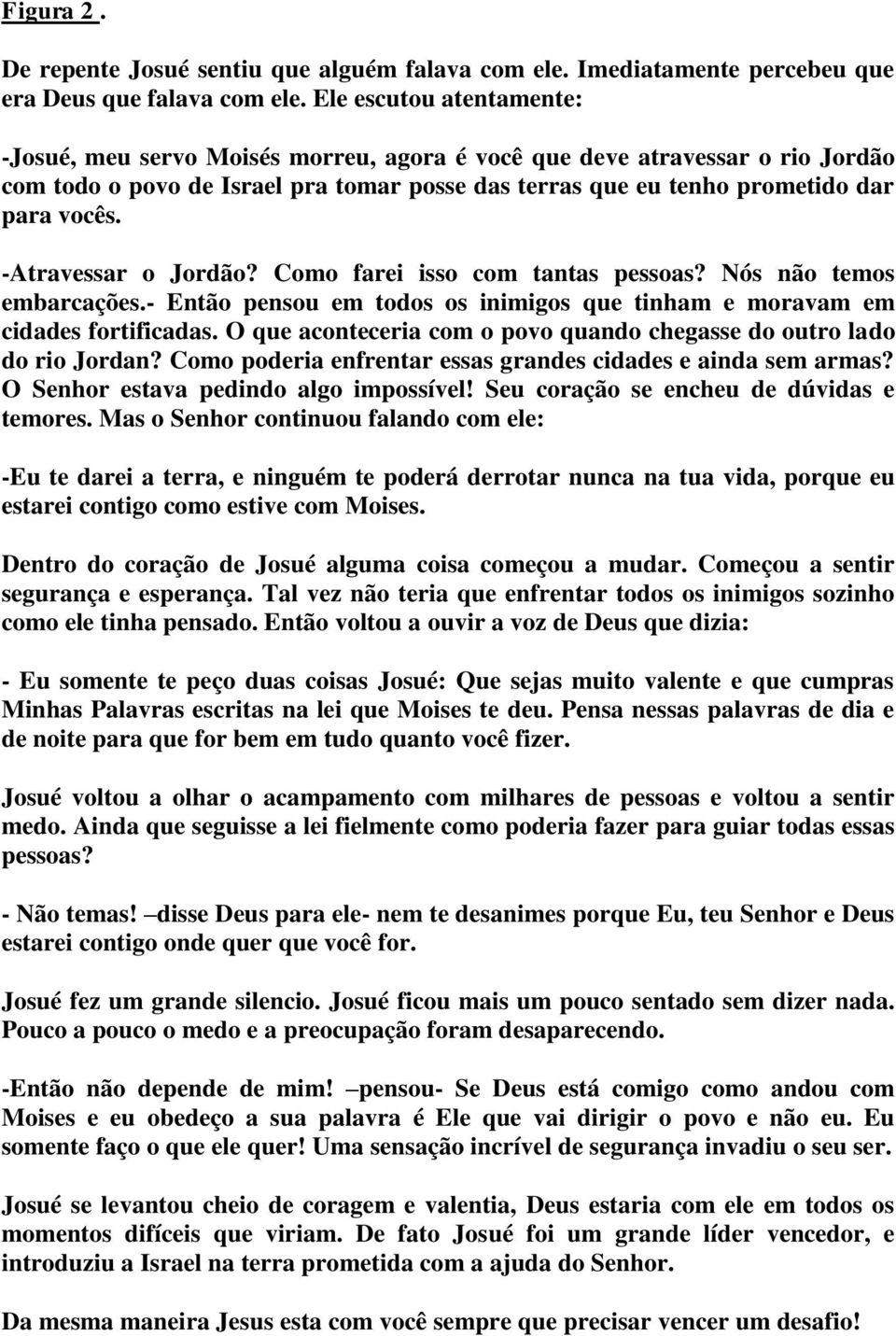 -Atravessar o Jordão? Como farei isso com tantas pessoas? Nós não temos embarcações.- Então pensou em todos os inimigos que tinham e moravam em cidades fortificadas.