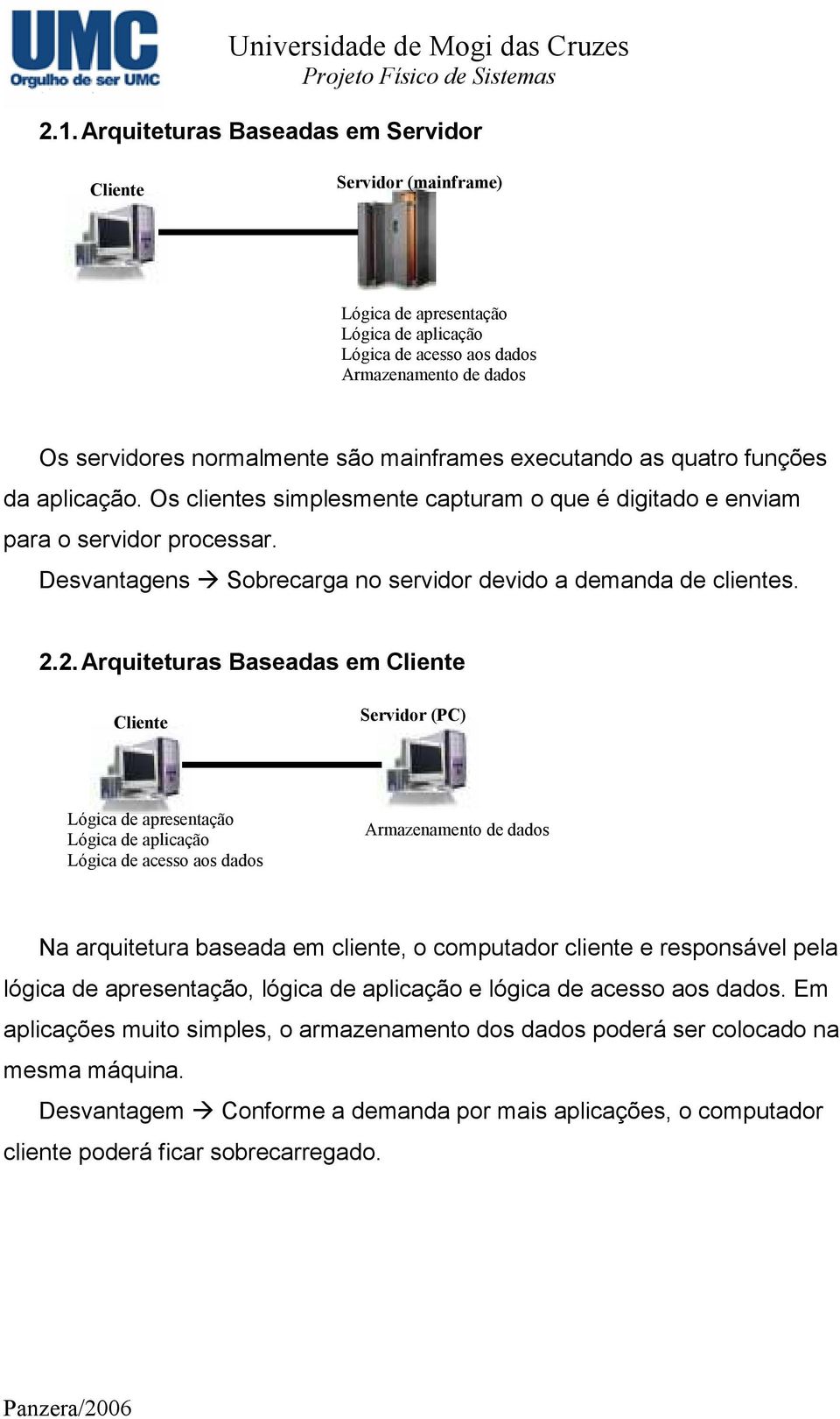 2. Arquiteturas Baseadas em Servidor (PC) Na arquitetura baseada em cliente, o computador cliente e responsável pela lógica de apresentação, lógica de aplicação e lógica