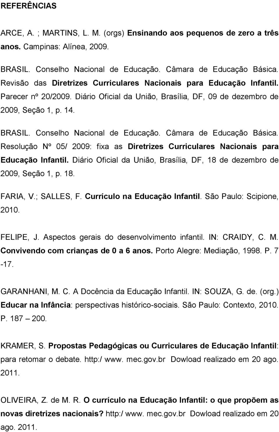 Conselho Nacional de Educação. Câmara de Educação Básica. Resolução Nº 05/ 2009: fixa as Diretrizes Curriculares Nacionais para Educação Infantil.