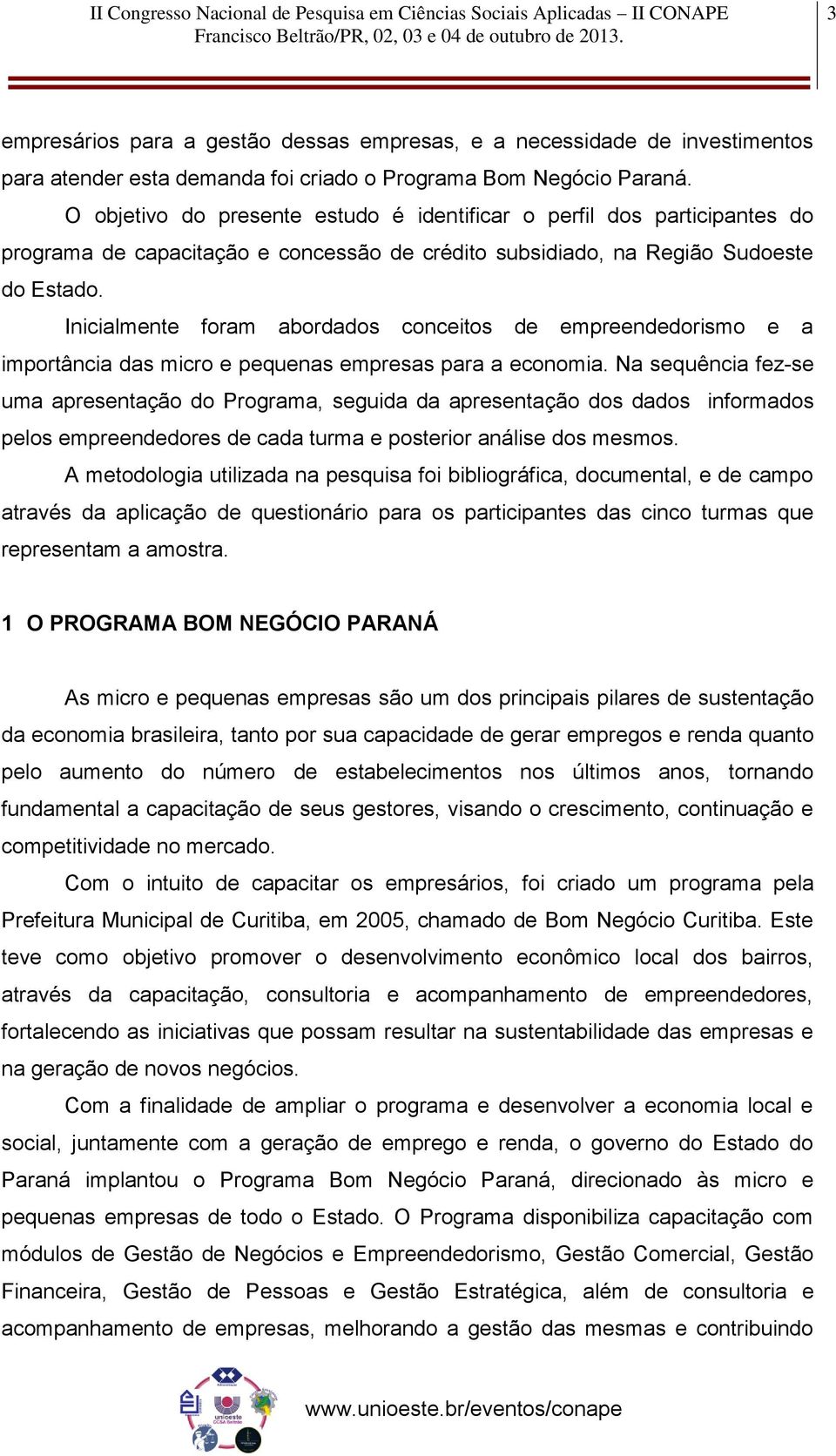 Inicialmente foram abordados conceitos de empreendedorismo e a importância das micro e pequenas empresas para a economia.