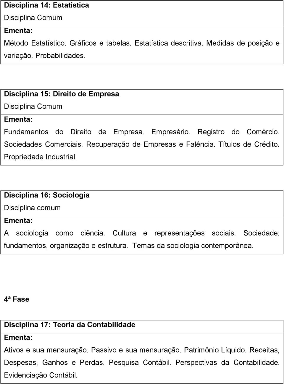 Títulos de Crédito. Propriedade Industrial. Disciplina 16: Sociologia A sociologia como ciência. Cultura e representações sociais. Sociedade: fundamentos, organização e estrutura.