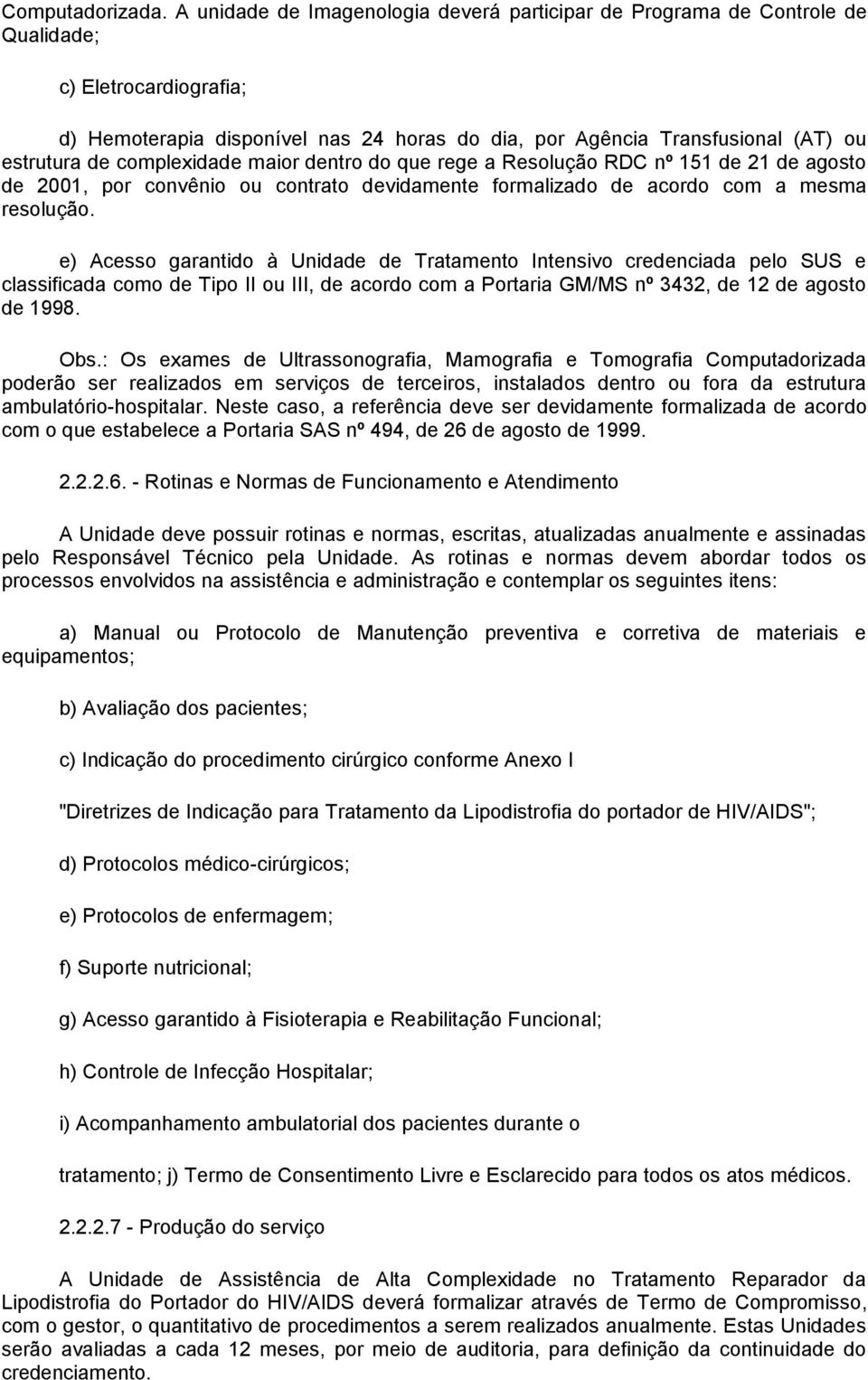 complexidade maior dentro do que rege a Resolução RDC nº 151 de 21 de agosto de 2001, por convênio ou contrato devidamente formalizado de acordo com a mesma resolução.