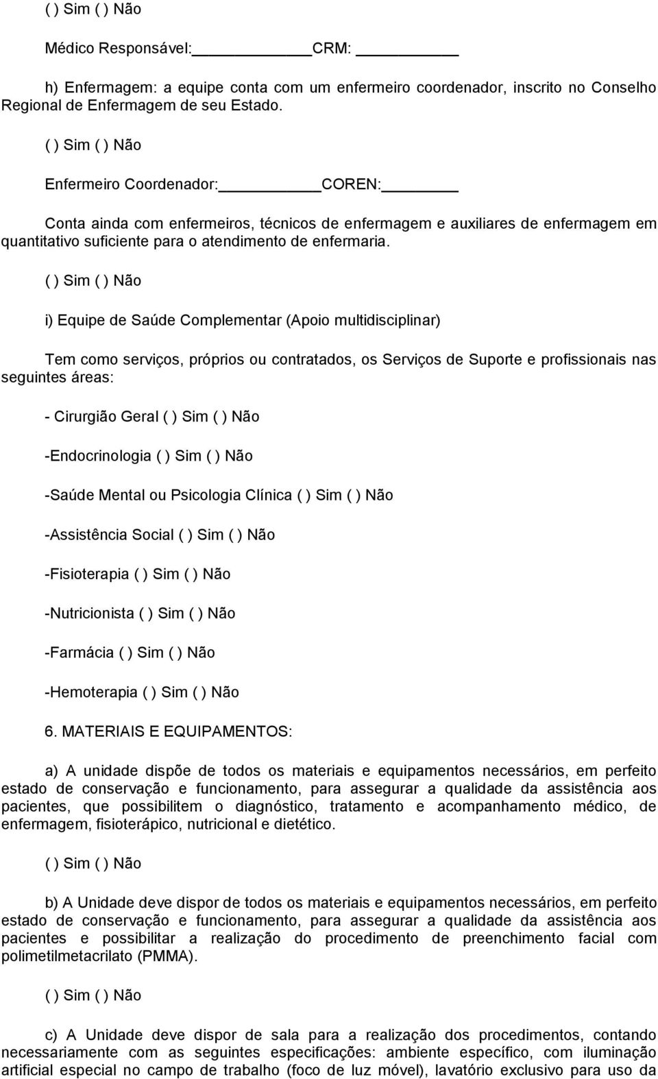 i) Equipe de Saúde Complementar (Apoio multidisciplinar) Tem como serviços, próprios ou contratados, os Serviços de Suporte e profissionais nas seguintes áreas: - Cirurgião Geral -Endocrinologia