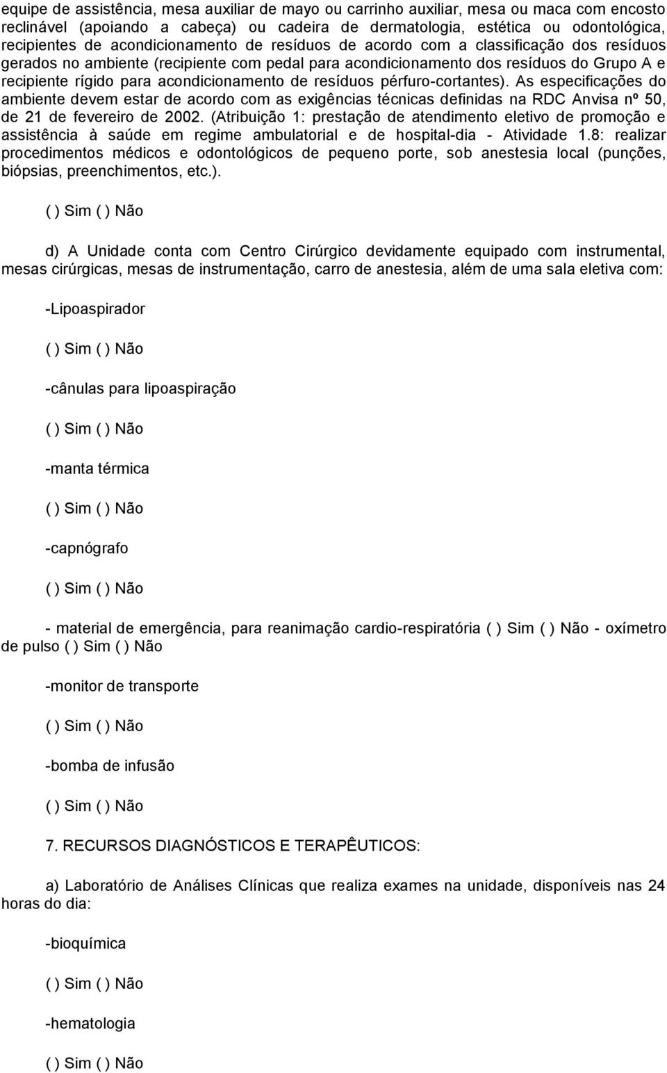 acondicionamento de resíduos pérfuro-cortantes). As especificações do ambiente devem estar de acordo com as exigências técnicas definidas na RDC Anvisa nº 50, de 21 de fevereiro de 2002.