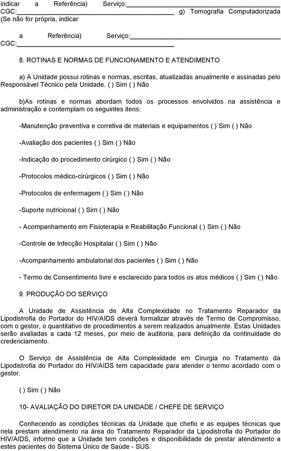 b)as rotinas e normas abordam todos os processos envolvidos na assistência e administração e contemplam os seguintes itens: -Manutenção preventiva e corretiva de materiais e equipamentos -Avaliação