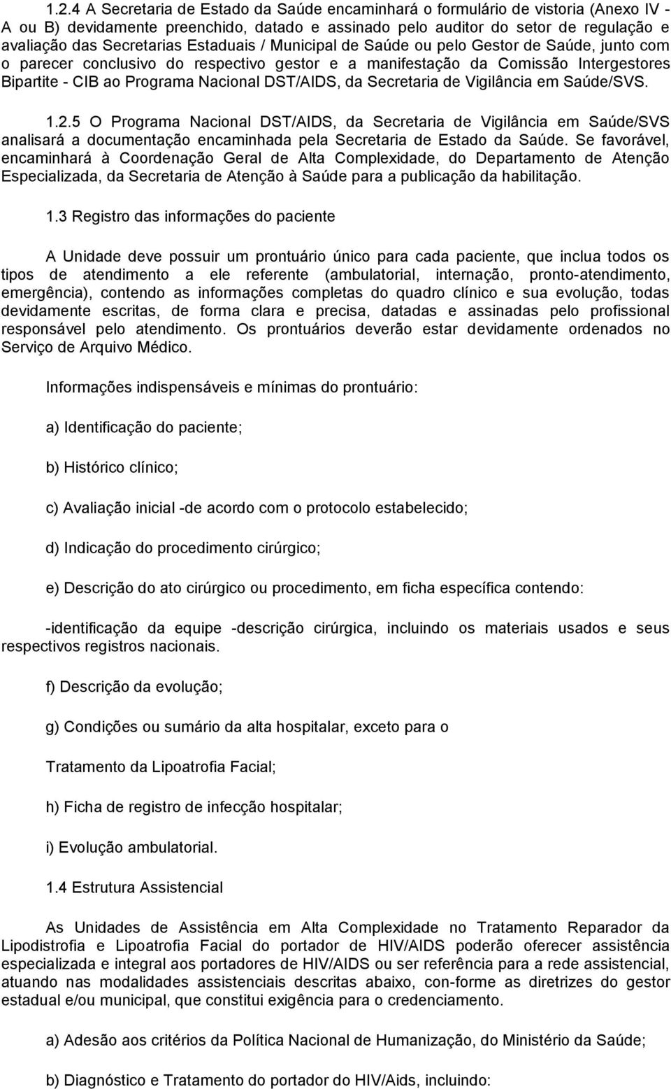 da Secretaria de Vigilância em Saúde/SVS. 1.2.5 O Programa Nacional DST/AIDS, da Secretaria de Vigilância em Saúde/SVS analisará a documentação encaminhada pela Secretaria de Estado da Saúde.