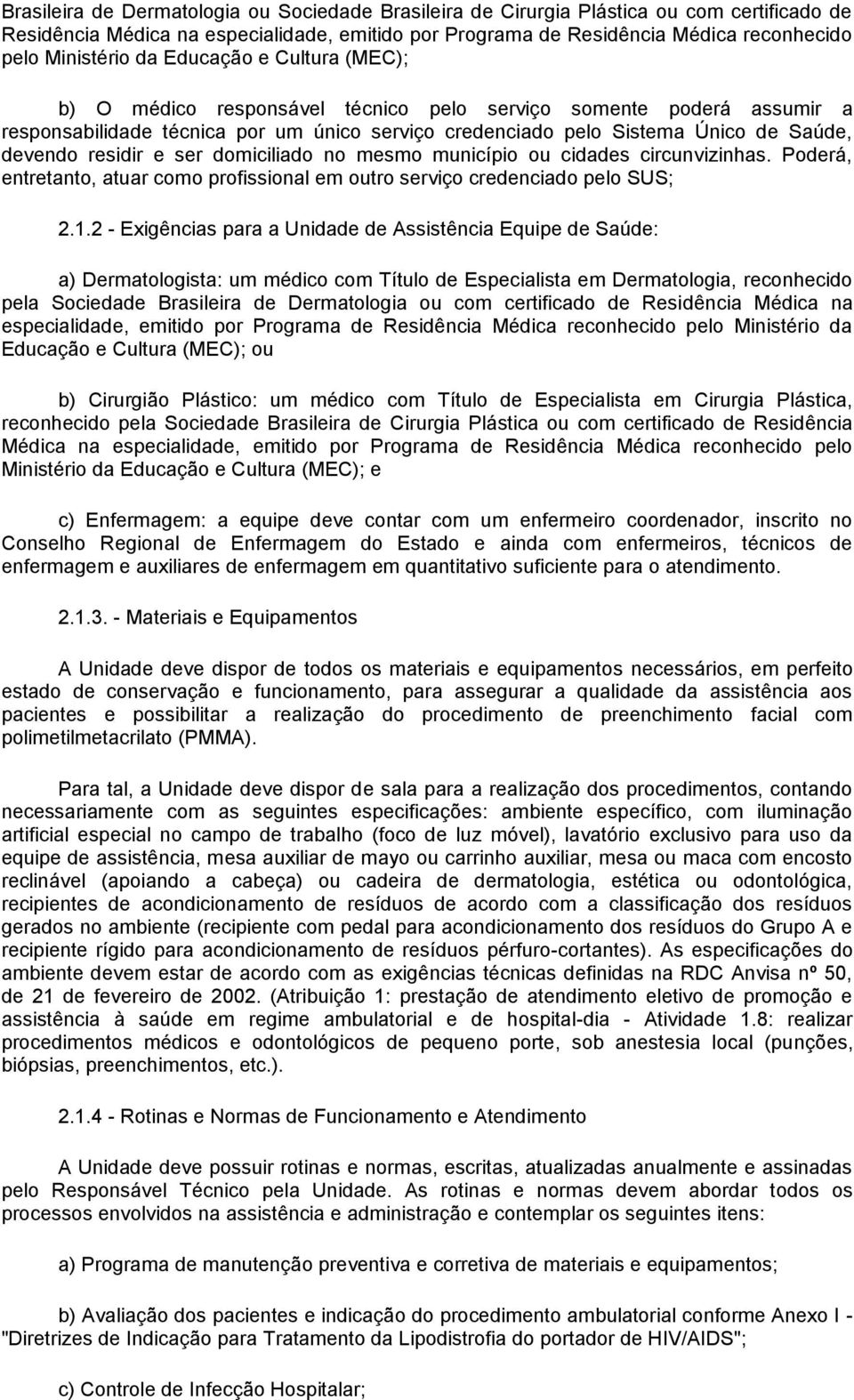 residir e ser domiciliado no mesmo município ou cidades circunvizinhas. Poderá, entretanto, atuar como profissional em outro serviço credenciado pelo SUS; 2.1.