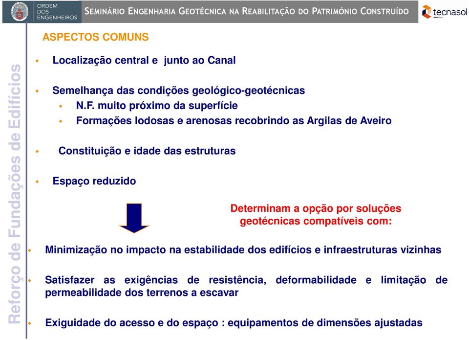 Minimização no impacto na estabilidade dos edifícios e infraestruturas vizinhas Satisfazer as exigências de resistência, deformabilidade e