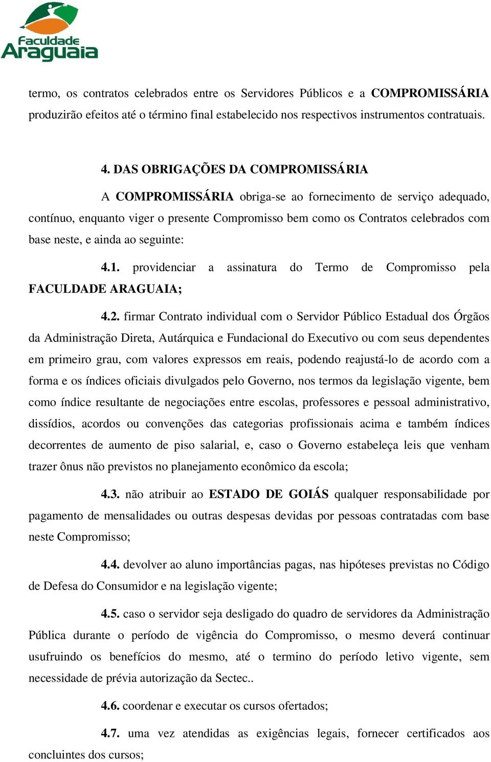 ainda ao seguinte: 4.1. providenciar a assinatura do Termo de Compromisso pela FACULDADE ARAGUAIA; 4.2.
