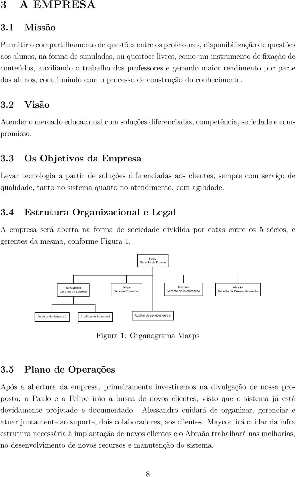 auxiliando o trabalho dos professores e gerando maior rendimento por parte dos alunos, contribuindo com o processo de construção do conhecimento. 3.