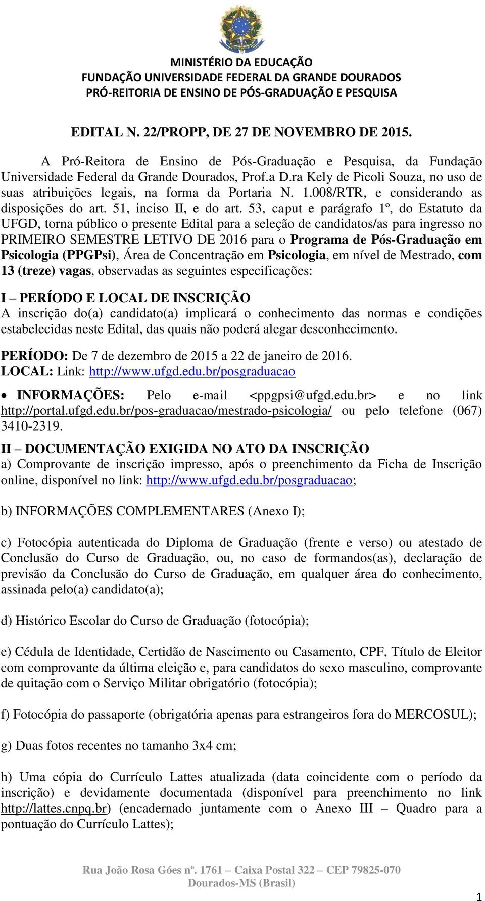 53, caput e parágrafo 1º, do Estatuto da UFGD, torna público o presente Edital para a seleção de candidatos/as para ingresso no PRIMEIRO SEMESTRE LETIVO DE 2016 para o Programa de Pós-Graduação em