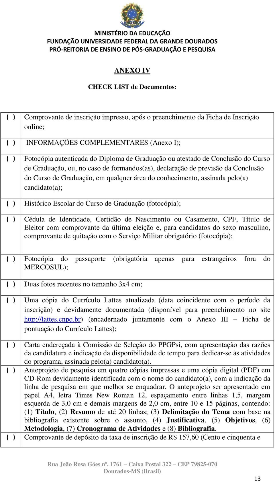 assinada pelo(a) candidato(a); ( ) Histórico Escolar do Curso de Graduação (fotocópia); ( ) Cédula de Identidade, Certidão de Nascimento ou Casamento, CPF, Título de Eleitor com comprovante da última