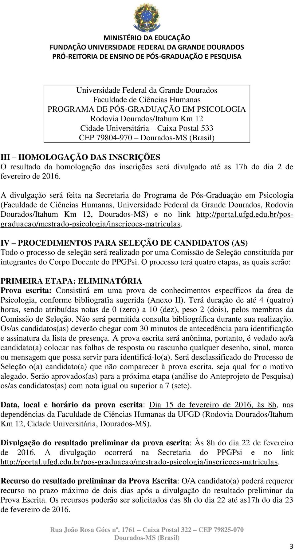 A divulgação será feita na Secretaria do Programa de Pós-Graduação em Psicologia (Faculdade de Ciências Humanas, Universidade Federal da Grande Dourados, Rodovia Dourados/Itahum Km 12, Dourados-MS) e