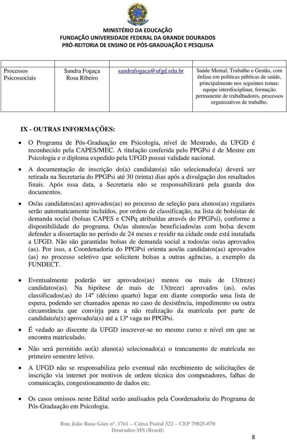 organizativos de trabalho. IX - OUTRAS INFORMAÇÕES: O Programa de Pós-Graduação em Psicologia, nível de Mestrado, da UFGD é reconhecido pela CAPES/MEC.