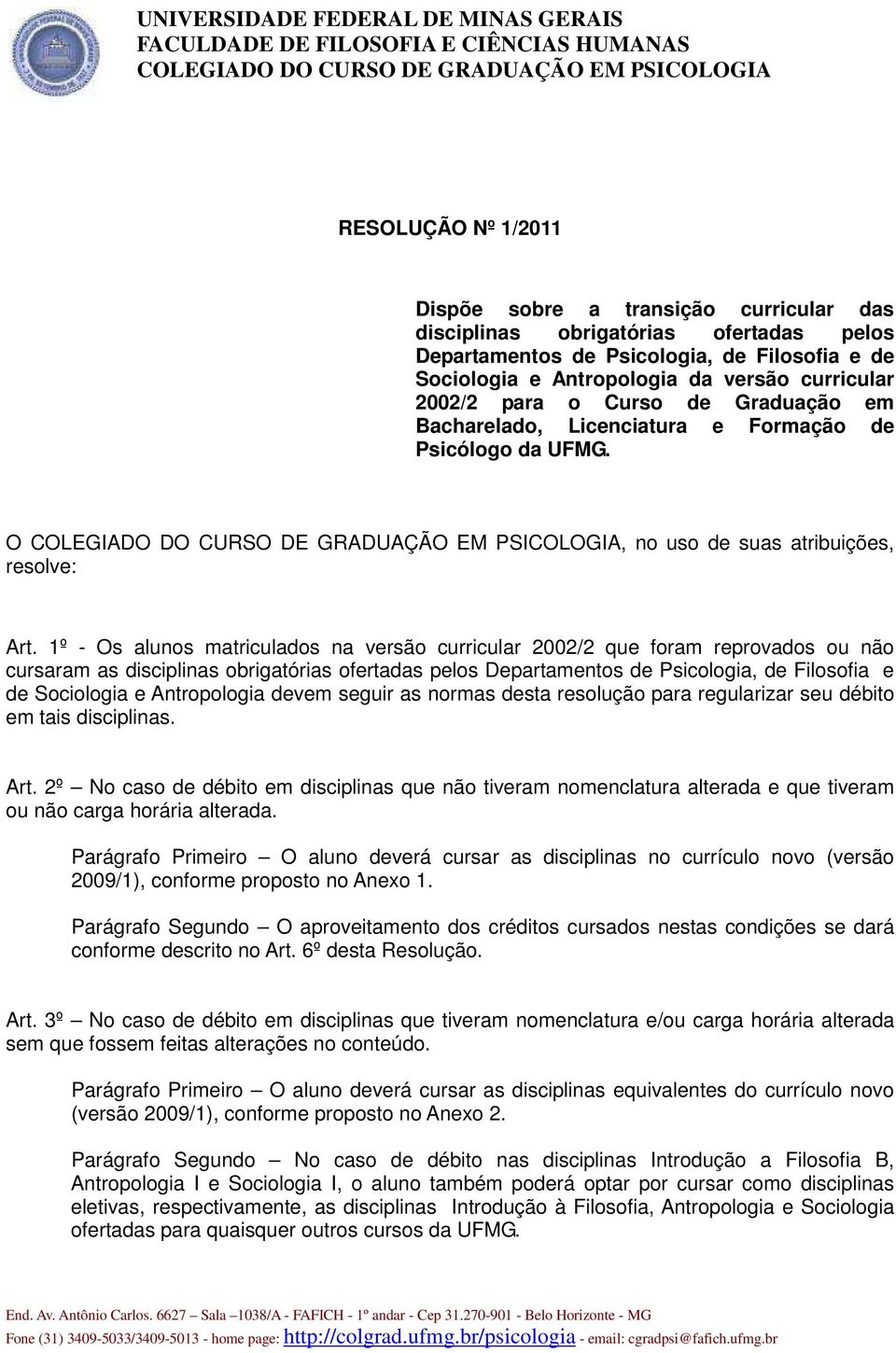 1º - Os alunos matriculados na versão curricular 2002/2 que foram reprovados ou não cursaram as disciplinas obrigatórias ofertadas pelos Departamentos de Psicologia, de Filosofia e de Sociologia e