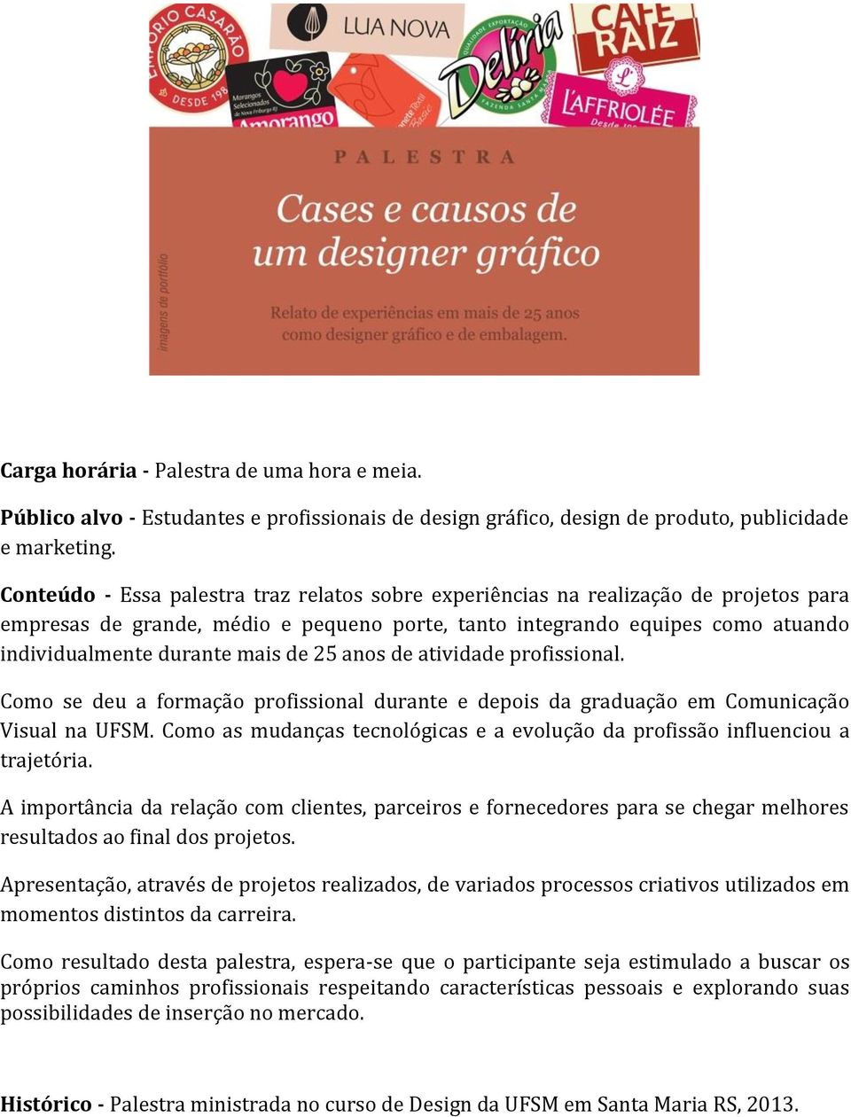 de 25 anos de atividade profissional. Como se deu a formação profissional durante e depois da graduação em Comunicação Visual na UFSM.