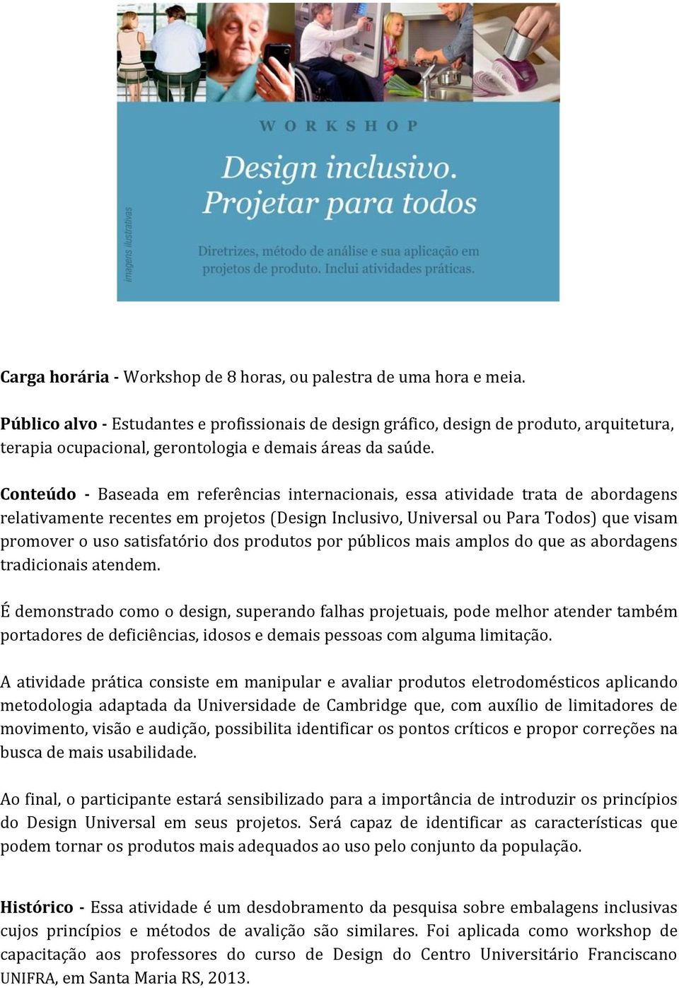 Conteúdo - Baseada em referências internacionais, essa atividade trata de abordagens relativamente recentes em projetos (Design Inclusivo, Universal ou Para Todos) que visam promover o uso