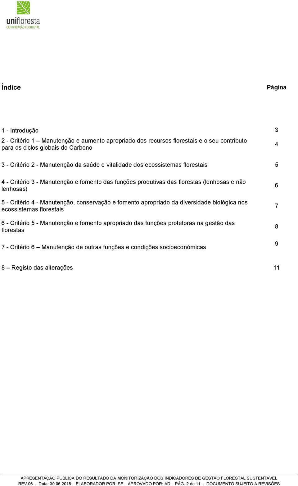 conservação e fomento apropriado da diversidade biológica nos ecossistemas florestais 6 - Critério 5 - Manutenção e fomento apropriado das funções protetoras na gestão das florestas 7 -