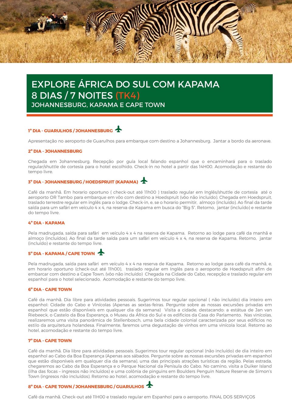 Recepção por guía local falando espanhol que o encaminhará para o traslado regular/shuttle de cortesía para o hotel escolhido. Check-in no hotel a partir das 14H00.