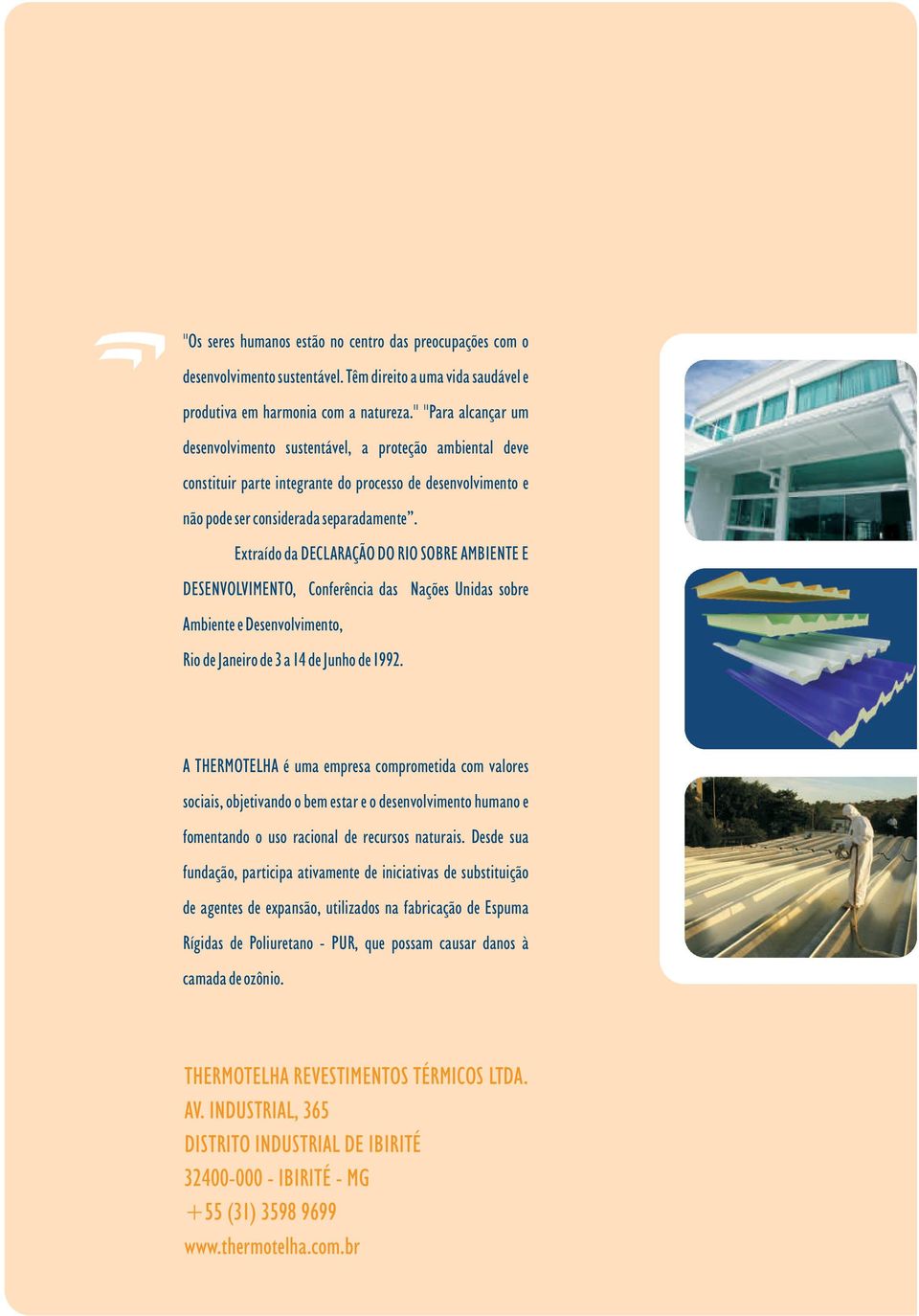 Extraído da DECLARAÇÃO DO RIO SOBRE AMBIENTE E DESENVOLVIMENTO, Conferência das Nações Unidas sobre Ambiente e Desenvolvimento, Rio de Janeiro de 3 a 14 de Junho de 1992.