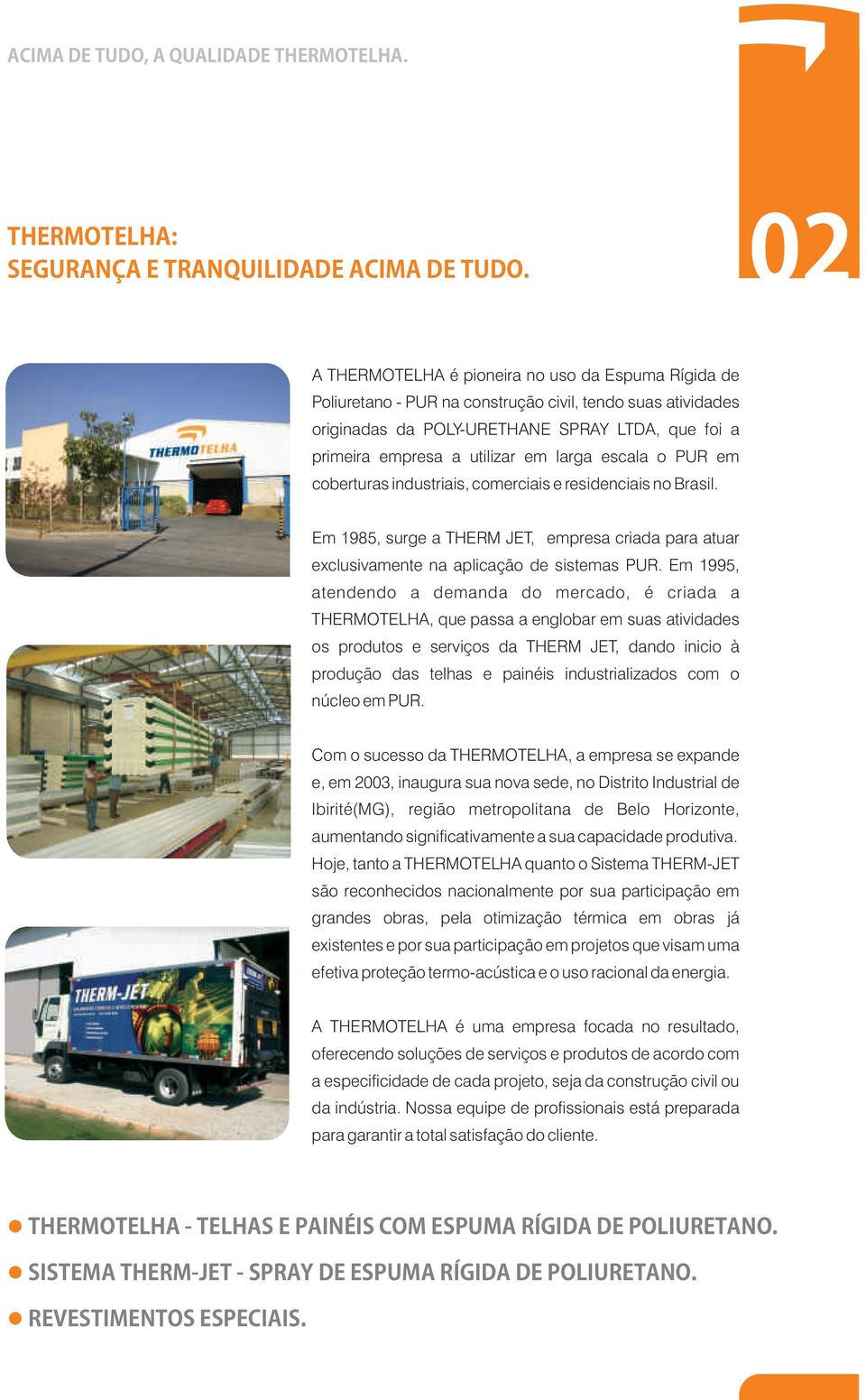 larga escala o PUR em coberturas industriais, comerciais e residenciais no Brasil. Em 1985, surge a THERM JET, empresa criada para atuar exclusivamente na aplicação de sistemas PUR.