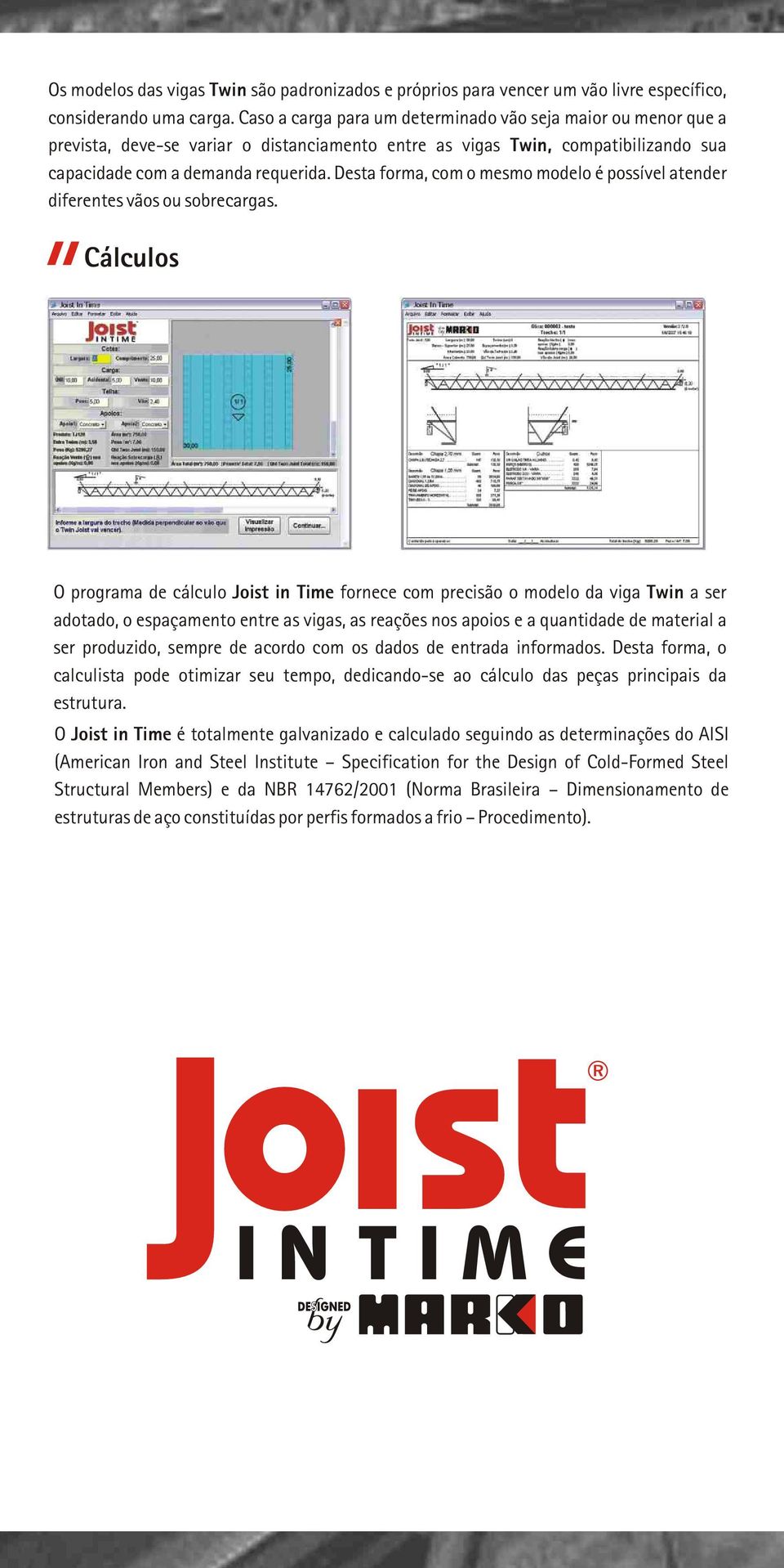 Desta forma, com o mesmo modelo é possível atender diferentes vãos ou sobrecargas.