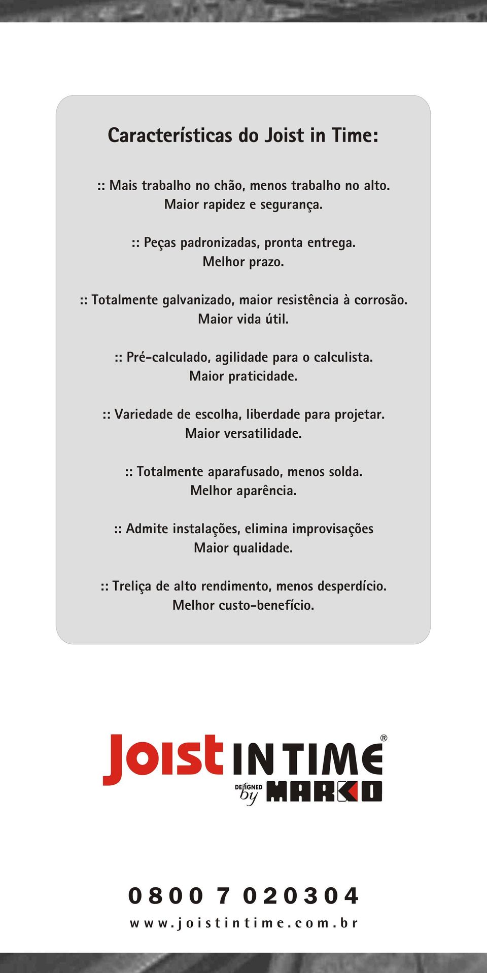 Maior praticidade. :: Variedade de escolha, liberdade para projetar. Maior versatilidade. :: Totalmente aparafusado, menos solda. Melhor aparência.